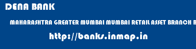 DENA BANK  MAHARASHTRA GREATER MUMBAI MUMBAI RETAIL ASSET BRANCH BHANDUP  banks information 